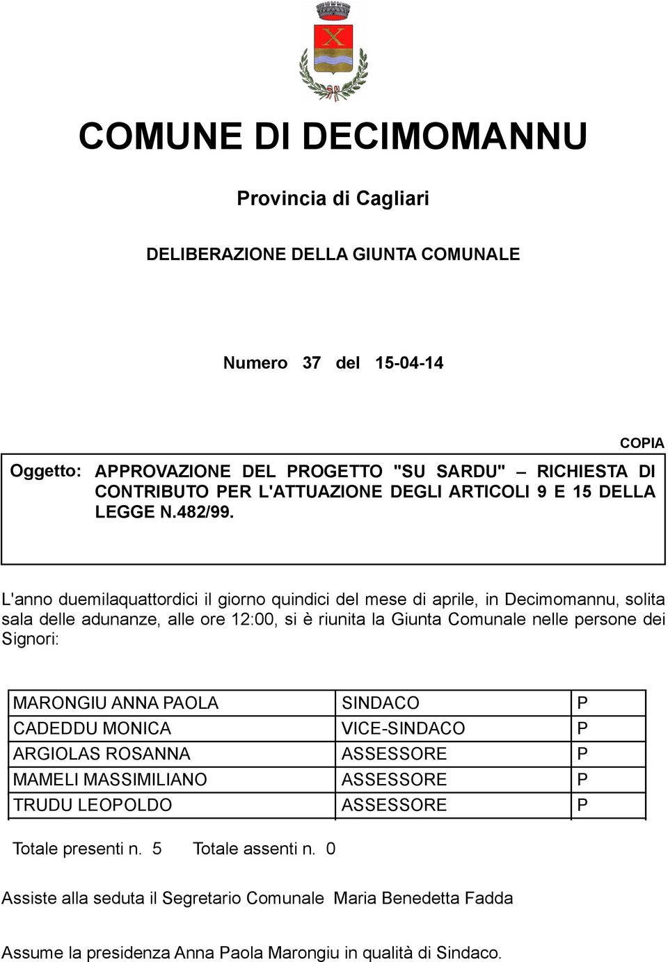 L'anno duemilaquattordici il giorno quindici del mese di aprile, in Decimomannu, solita sala delle adunanze, alle ore 12:00, si è riunita la Giunta Comunale nelle persone dei Signori: