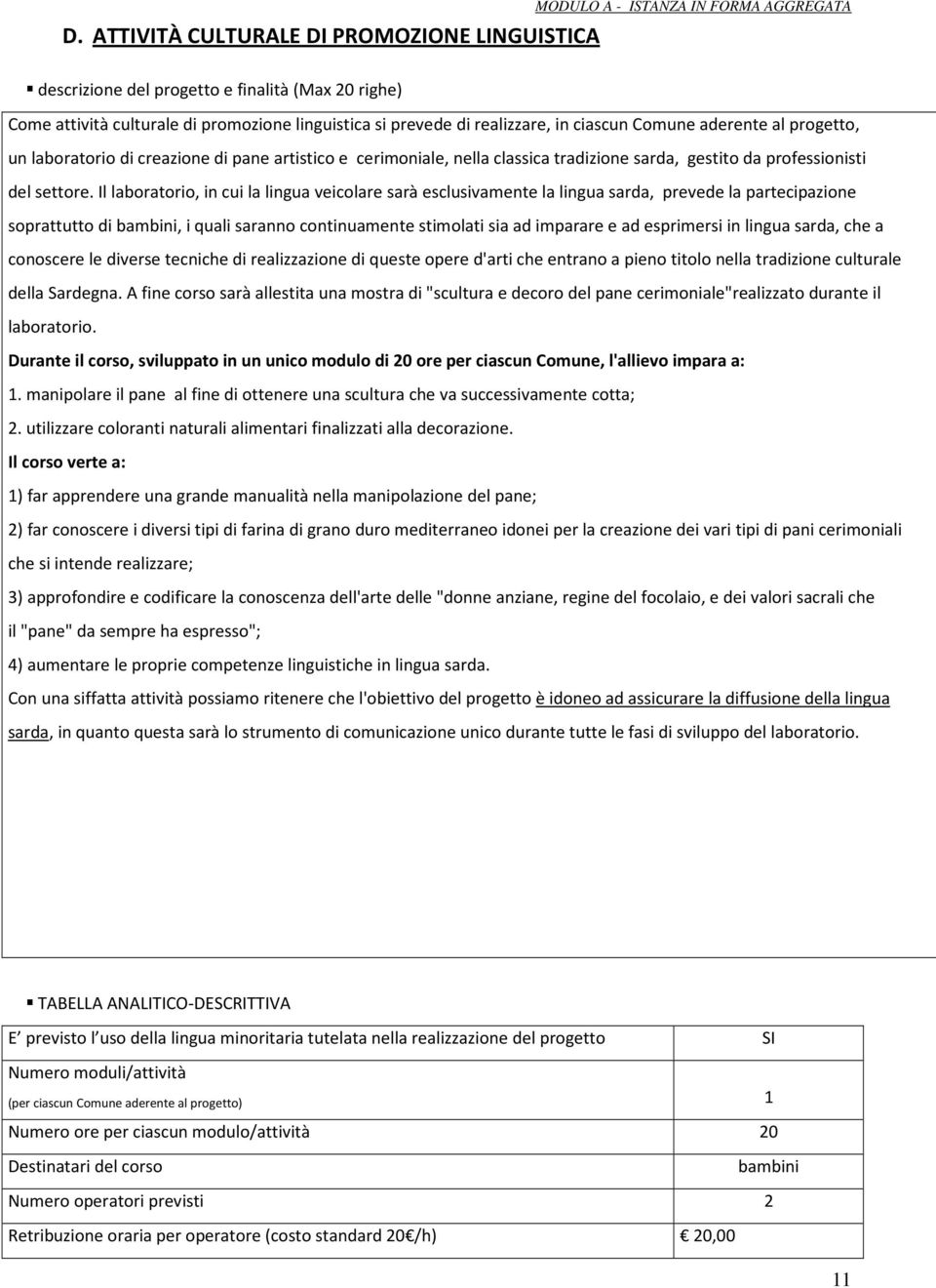 Il laboratorio, in cui la lingua veicolare sarà esclusivamente la lingua sarda, prevede la partecipazione soprattutto di bambini, i quali saranno continuamente stimolati sia ad imparare e ad