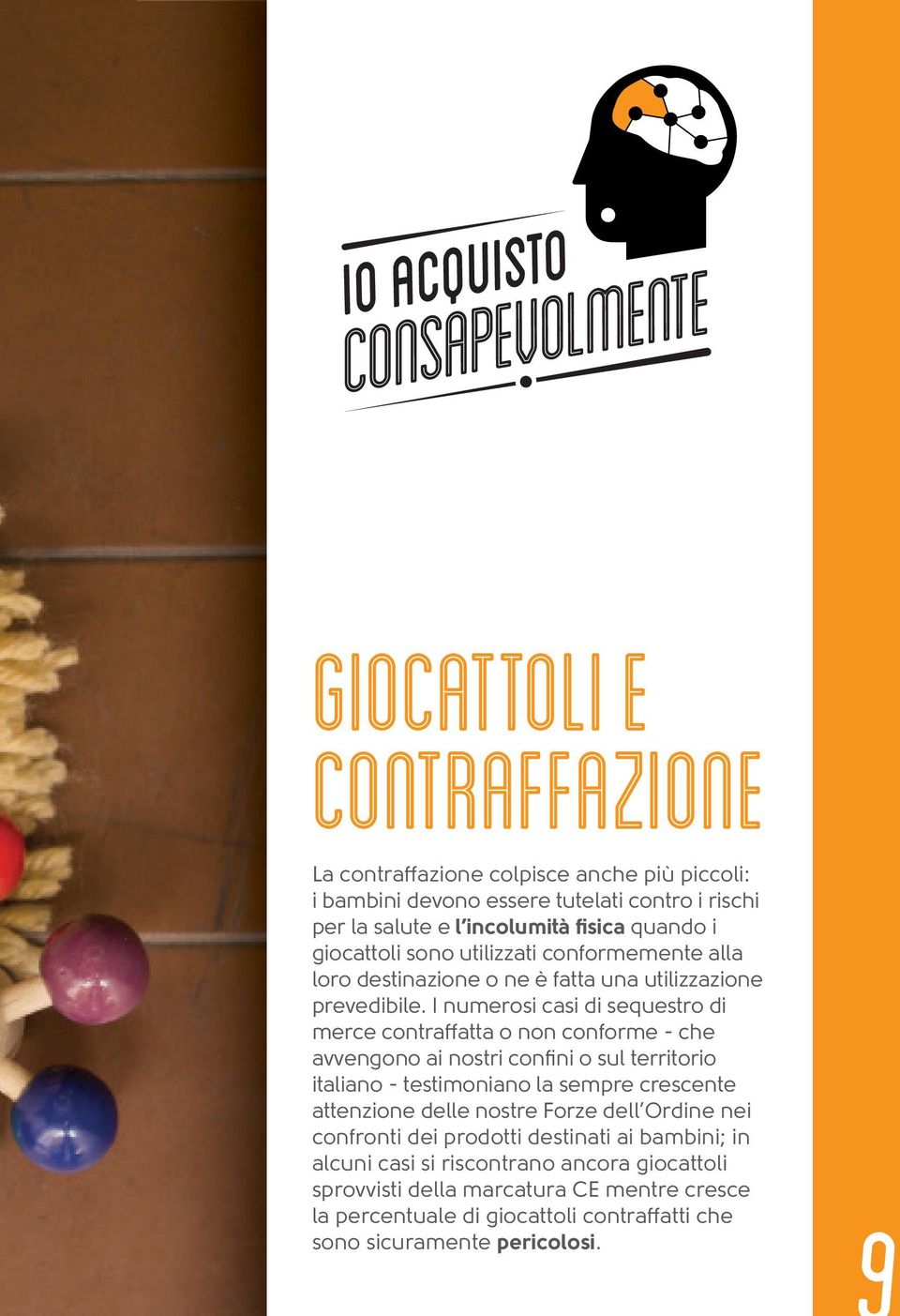 I numerosi casi di sequestro di merce contraffatta o non conforme - che avvengono ai nostri confini o sul territorio italiano - testimoniano la sempre crescente attenzione