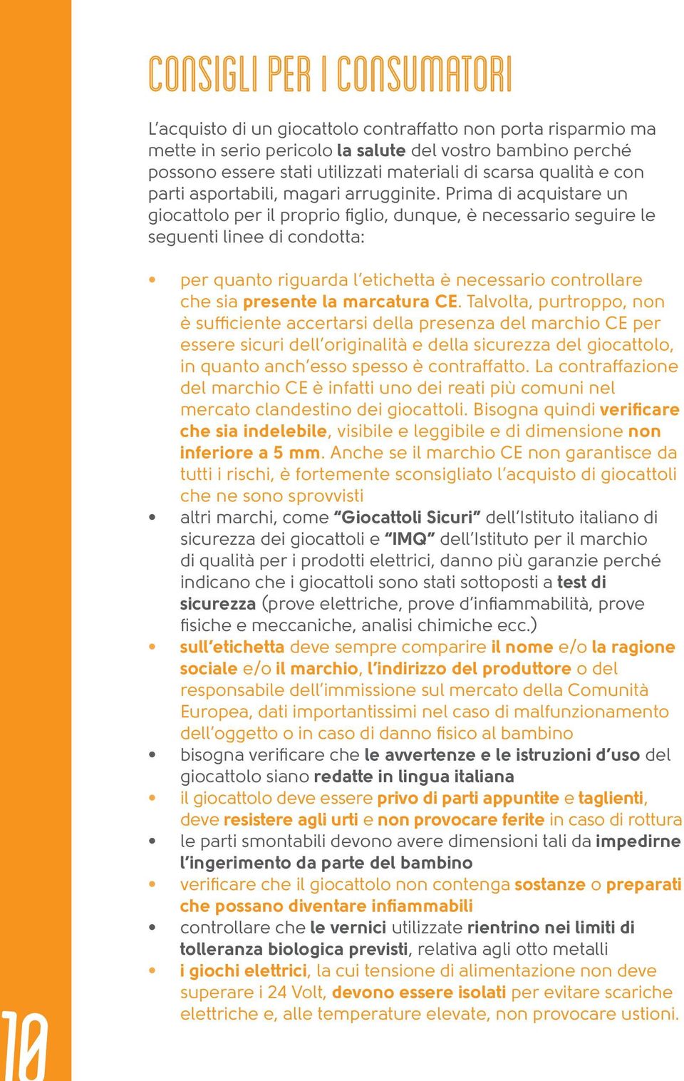 Prima di acquistare un giocattolo per il proprio figlio, dunque, è necessario seguire le seguenti linee di condotta: per quanto riguarda l etichetta è necessario controllare che sia presente la