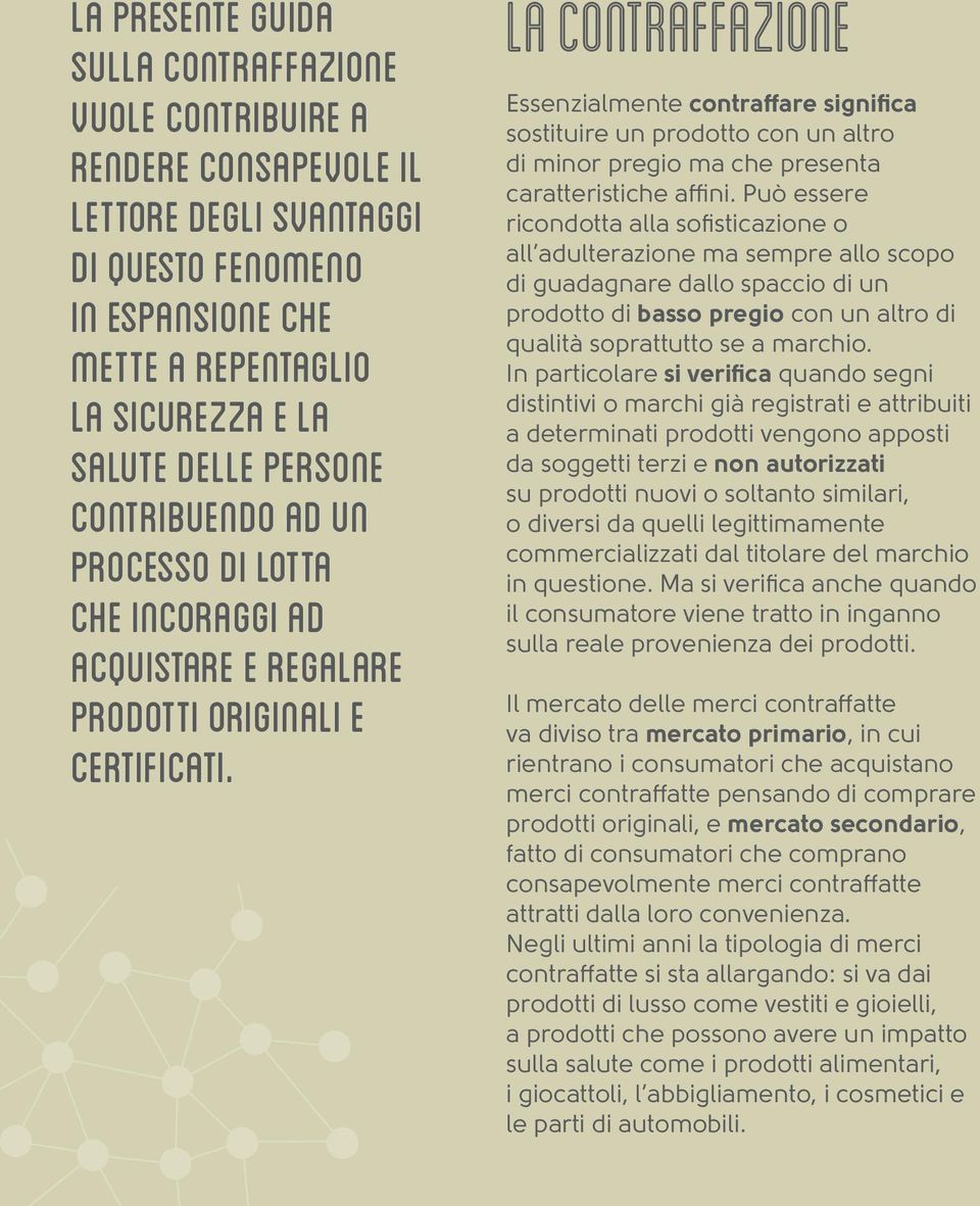 LA CONTRAFFAZIONE Essenzialmente contraffare significa sostituire un prodotto con un altro di minor pregio ma che presenta caratteristiche affini.