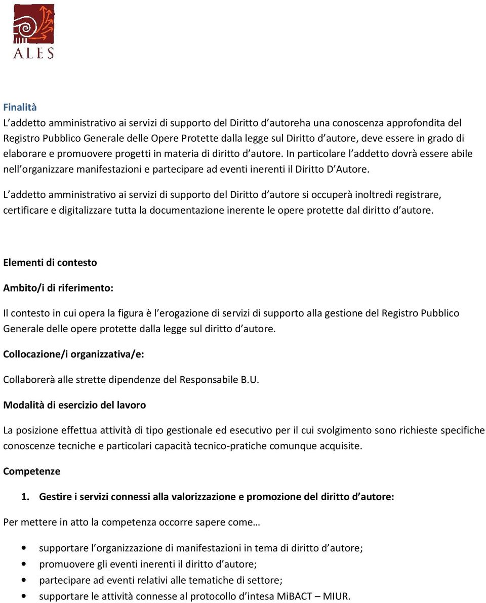 In particolare l addetto dovrà essere abile nell organizzare manifestazioni e partecipare ad eventi inerenti il Diritto D Autore.