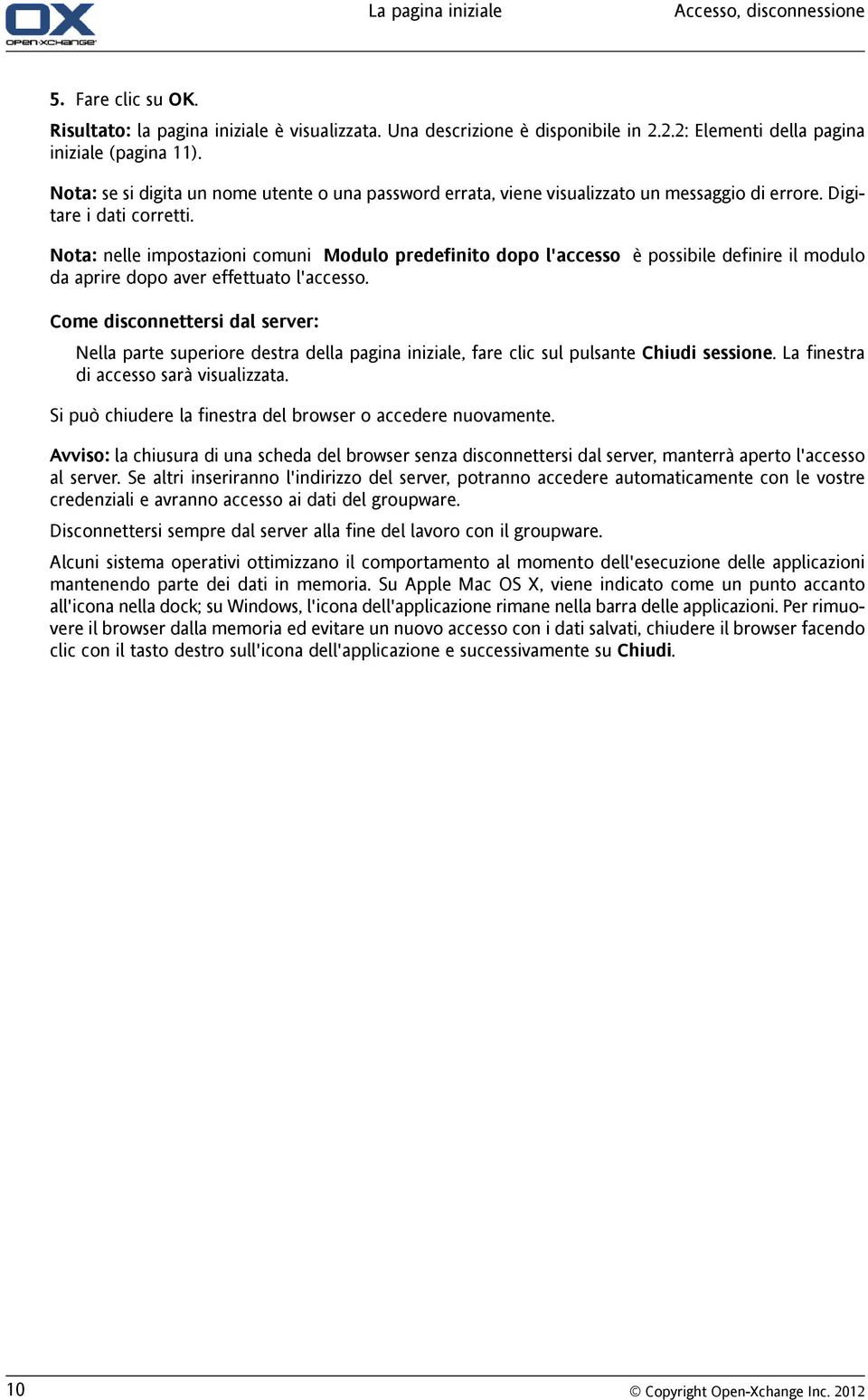 Nota: nelle impostazioni comuni Modulo predefinito dopo l'accesso è possibile definire il modulo da aprire dopo aver effettuato l'accesso.