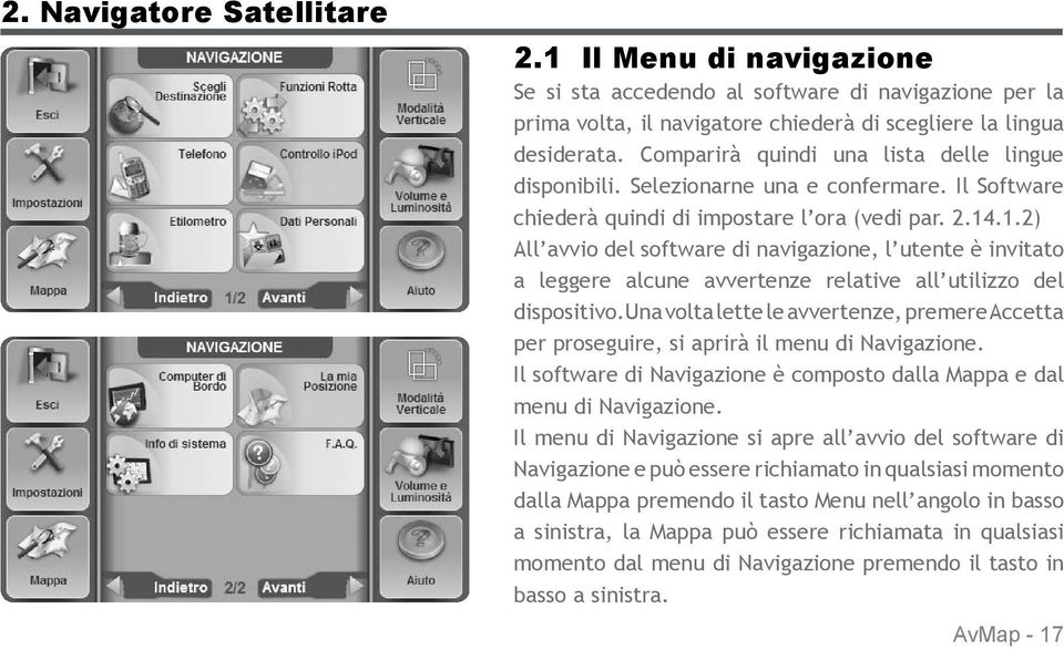 .1.2) All avvio del software di navigazione, l utente è invitato a leggere alcune avvertenze relative all utilizzo del dispositivo.