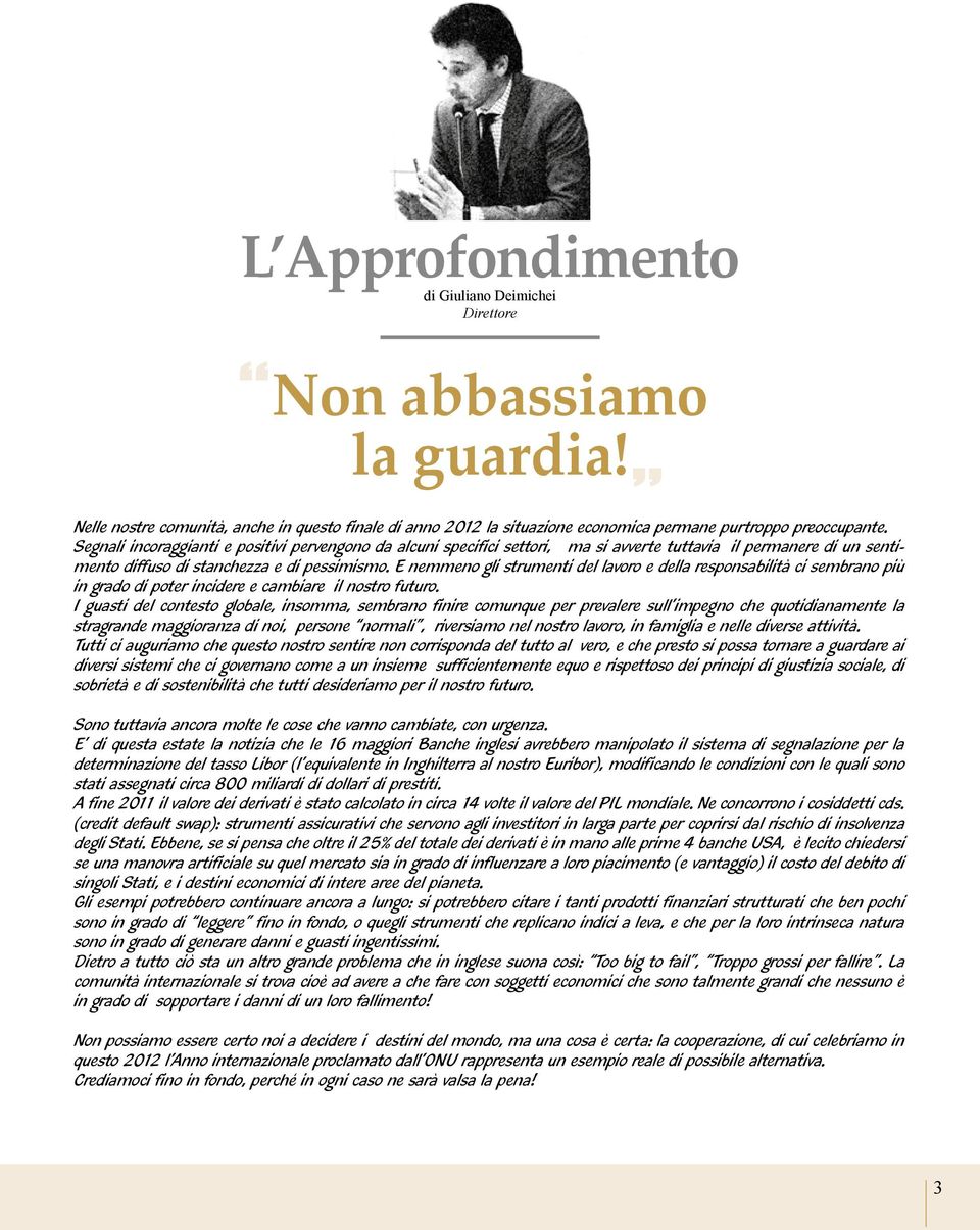 E nemmeno gli strumenti del lavoro e della responsabilità ci sembrano più in grado di poter incidere e cambiare il nostro futuro.