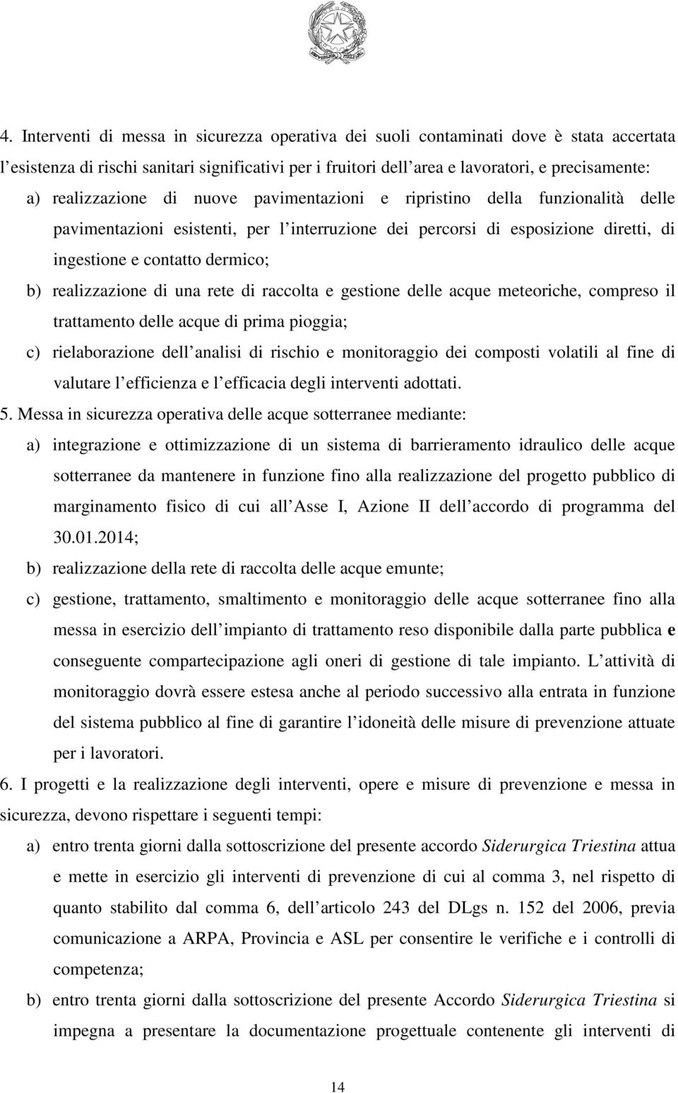 realizzazione di una rete di raccolta e gestione delle acque meteoriche, compreso il trattamento delle acque di prima pioggia; c) rielaborazione dell analisi di rischio e monitoraggio dei composti