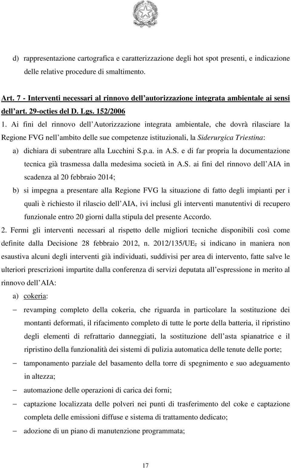 Ai fini del rinnovo dell Autorizzazione integrata ambientale, che dovrà rilasciare la Regione FVG nell ambito delle sue competenze istituzionali, la Siderurgica Triestina: a) dichiara di subentrare