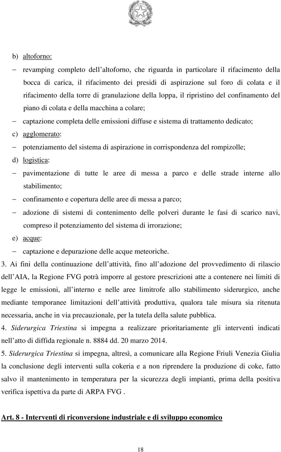 agglomerato: potenziamento del sistema di aspirazione in corrispondenza del rompizolle; d) logistica: pavimentazione di tutte le aree di messa a parco e delle strade interne allo stabilimento;