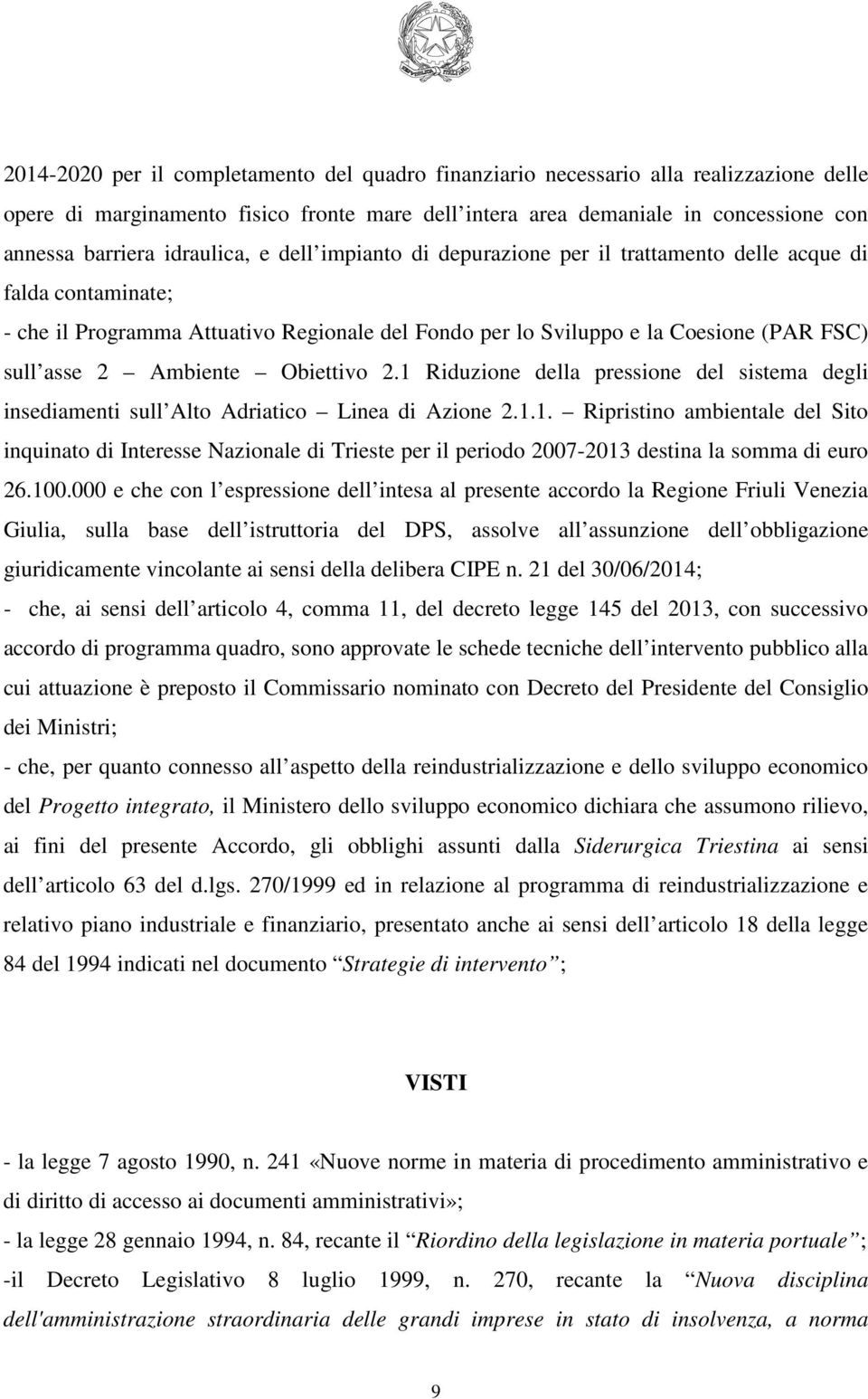 Ambiente Obiettivo 2.1 Riduzione della pressione del sistema degli insediamenti sull Alto Adriatico Linea di Azione 2.1.1. Ripristino ambientale del Sito inquinato di Interesse Nazionale di Trieste per il periodo 2007-2013 destina la somma di euro 26.