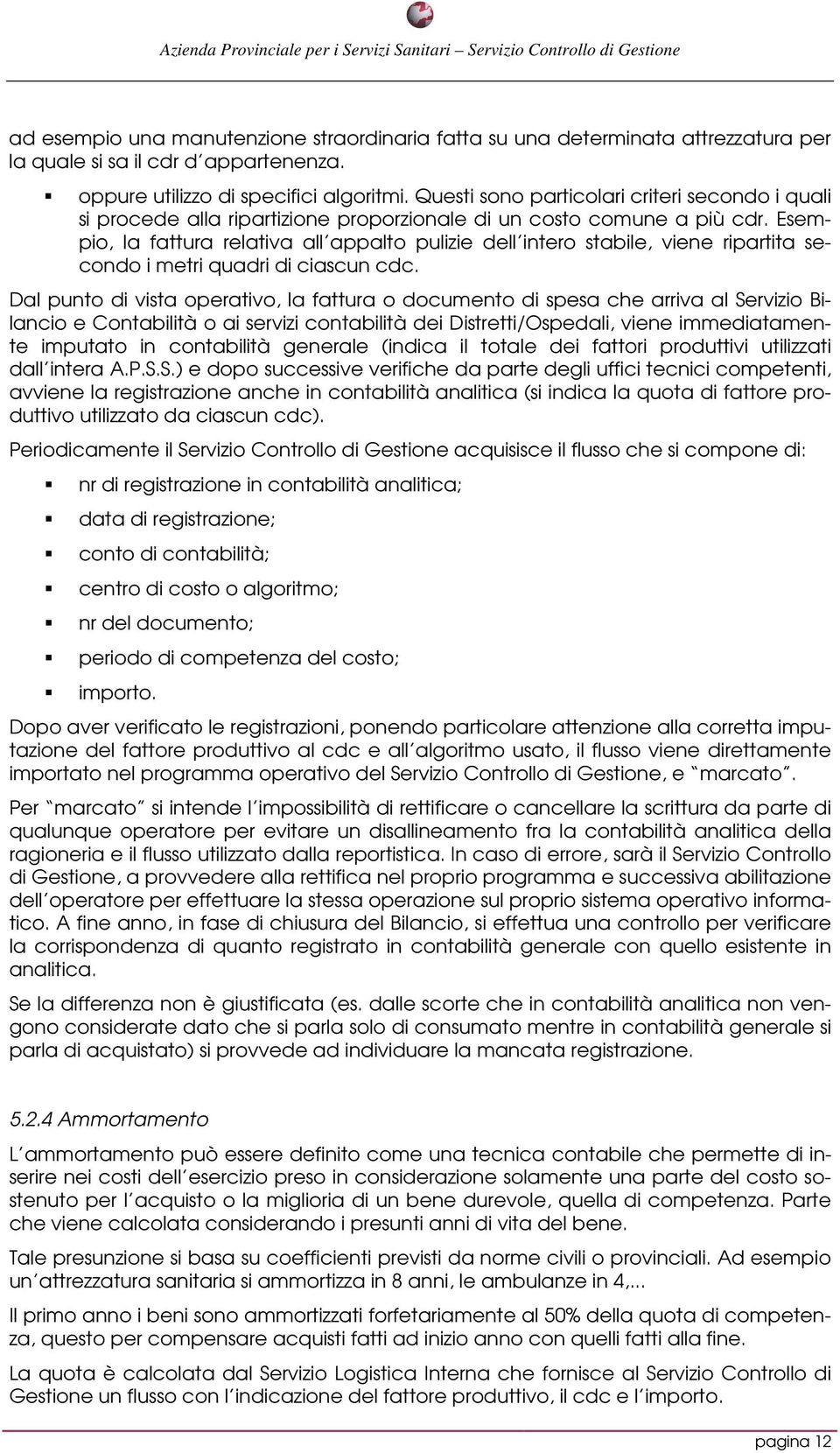 Esempio, la fattura relativa all appalto pulizie dell intero stabile, viene ripartita secondo i metri quadri di ciascun cdc.