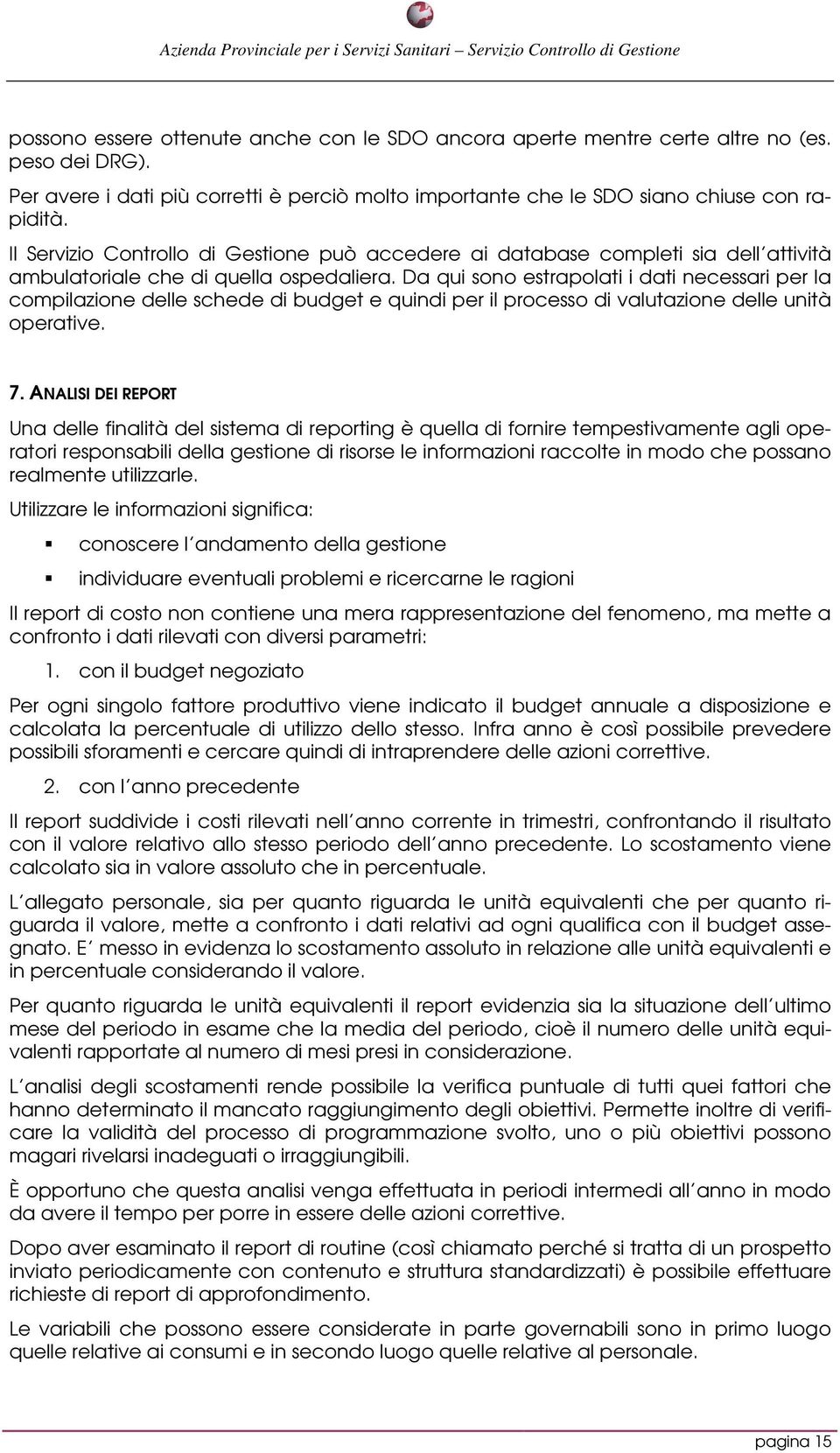 Da qui sono estrapolati i dati necessari per la compilazione delle schede di budget e quindi per il processo di valutazione delle unità operative. 7.