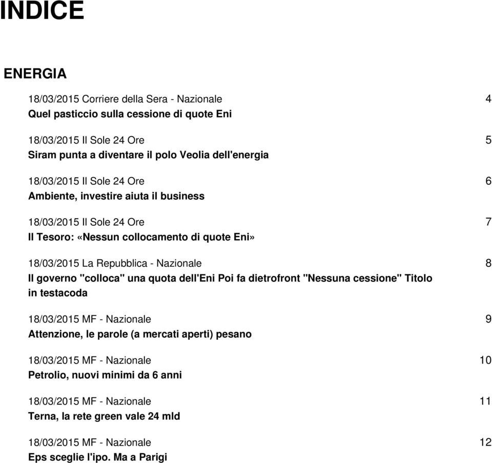 governo "colloca" una quota dell'eni Poi fa dietrofront "Nessuna cessione" Titolo in testacoda 18/03/2015 MF - Nazionale Attenzione, le parole (a mercati aperti) pesano 18/03/2015