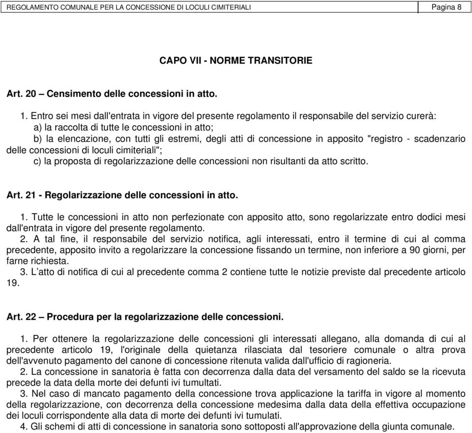 atti di concessione in apposito "registro - scadenzario delle concessioni di loculi cimiteriali"; c) la proposta di regolarizzazione delle concessioni non risultanti da atto scritto. Art.