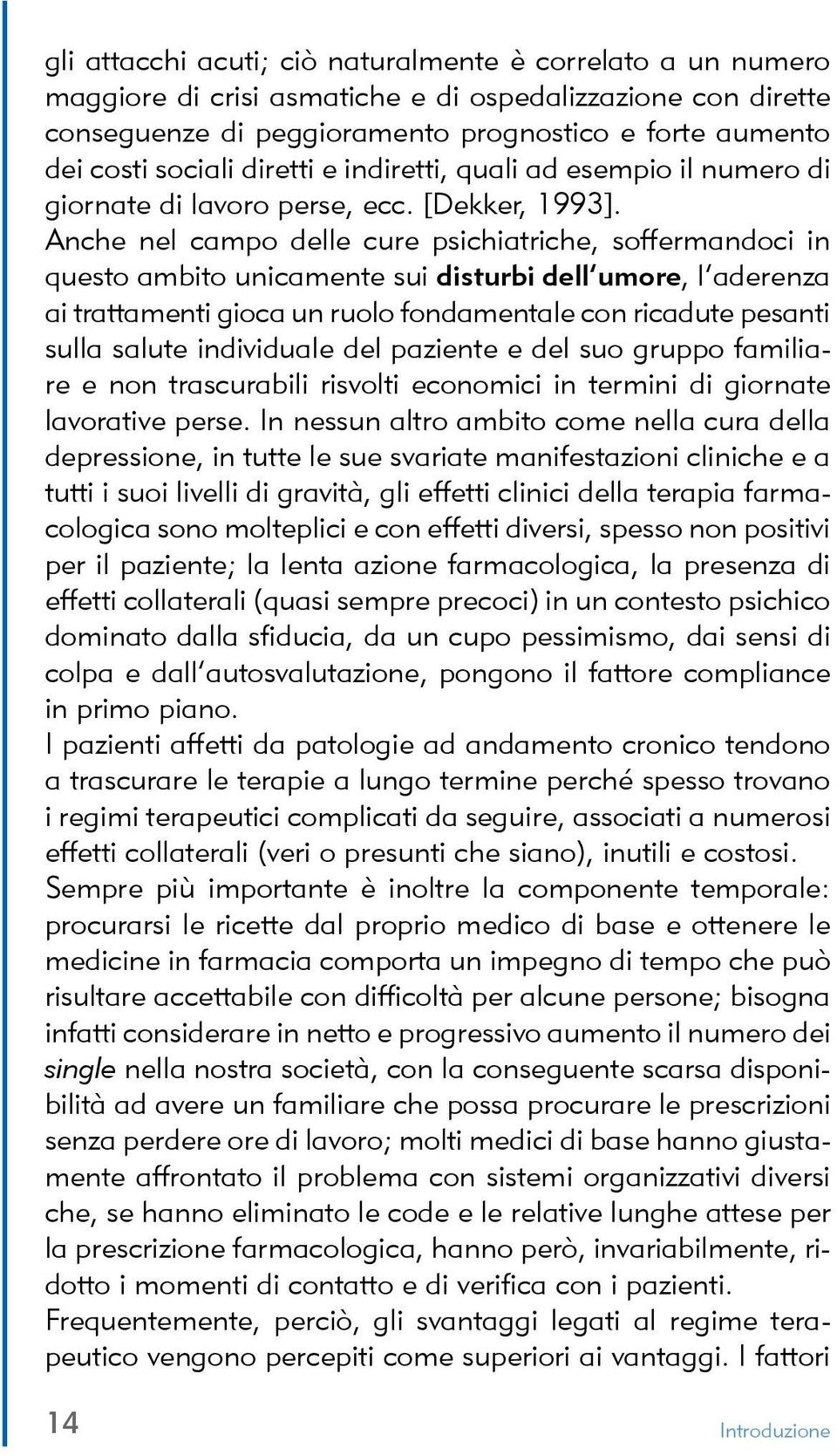 Anche nel campo delle cure psichiatriche, soffermandoci in questo ambito unicamente sui disturbi dell umore, l aderenza ai trattamenti gioca un ruolo fondamentale con ricadute pesanti sulla salute