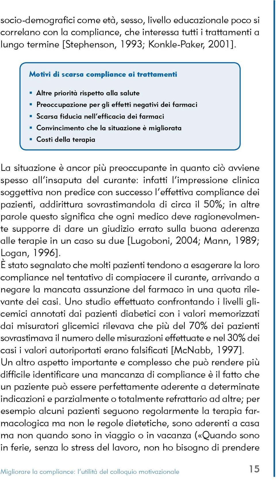 situazione è migliorata Costi della terapia La situazione è ancor più preoccupante in quanto ciò avviene spesso all insaputa del curante: infatti l impressione clinica soggettiva non predice con