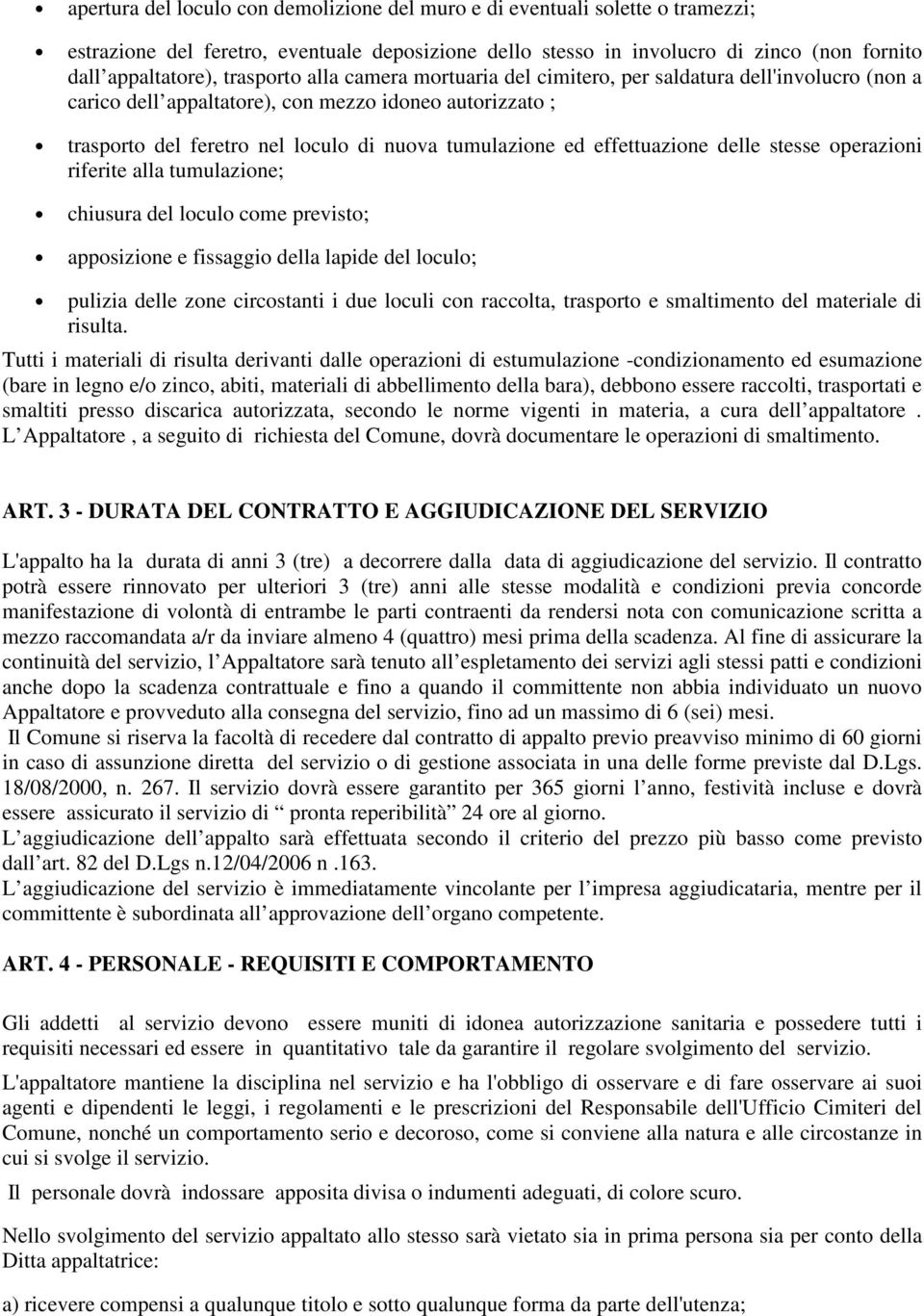 effettuazione delle stesse operazioni riferite alla tumulazione; chiusura del loculo come previsto; apposizione e fissaggio della lapide del loculo; pulizia delle zone circostanti i due loculi con