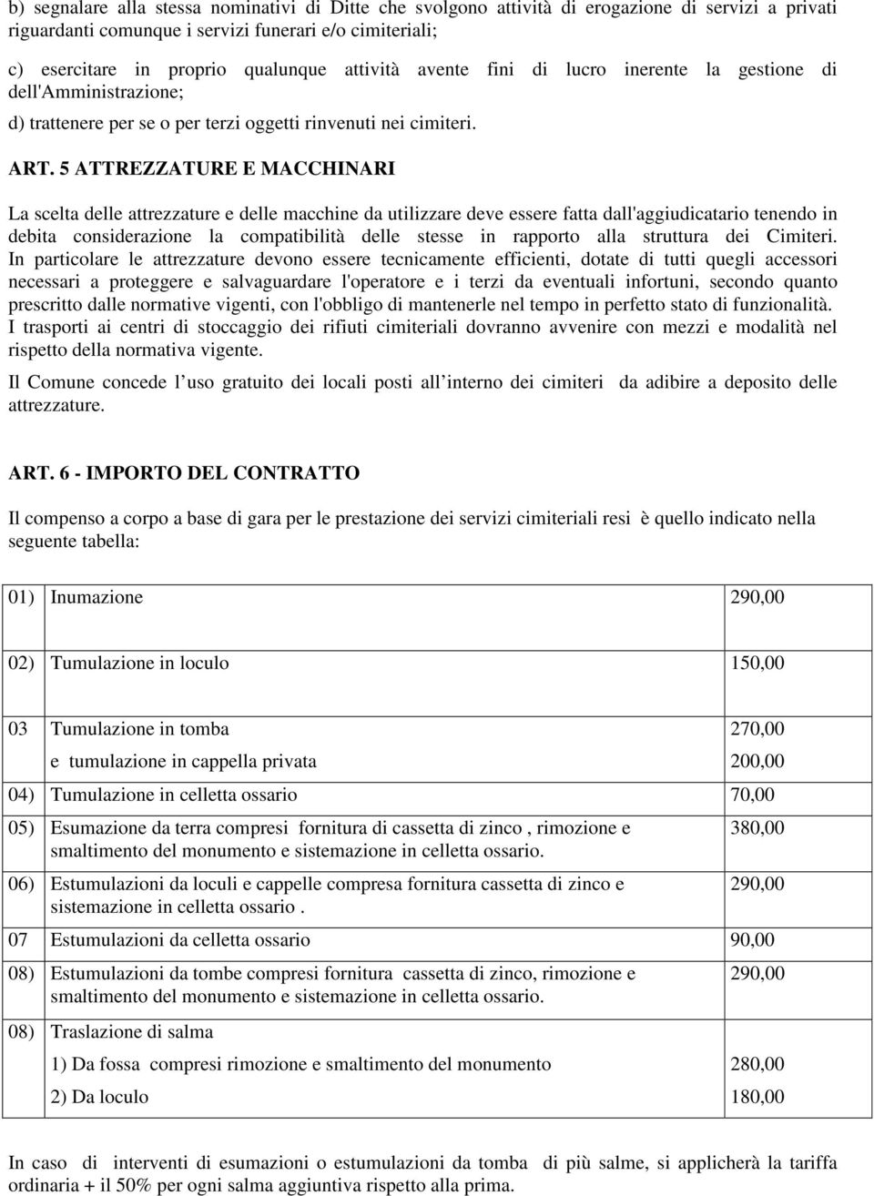 5 ATTREZZATURE E MACCHINARI La scelta delle attrezzature e delle macchine da utilizzare deve essere fatta dall'aggiudicatario tenendo in debita considerazione la compatibilità delle stesse in