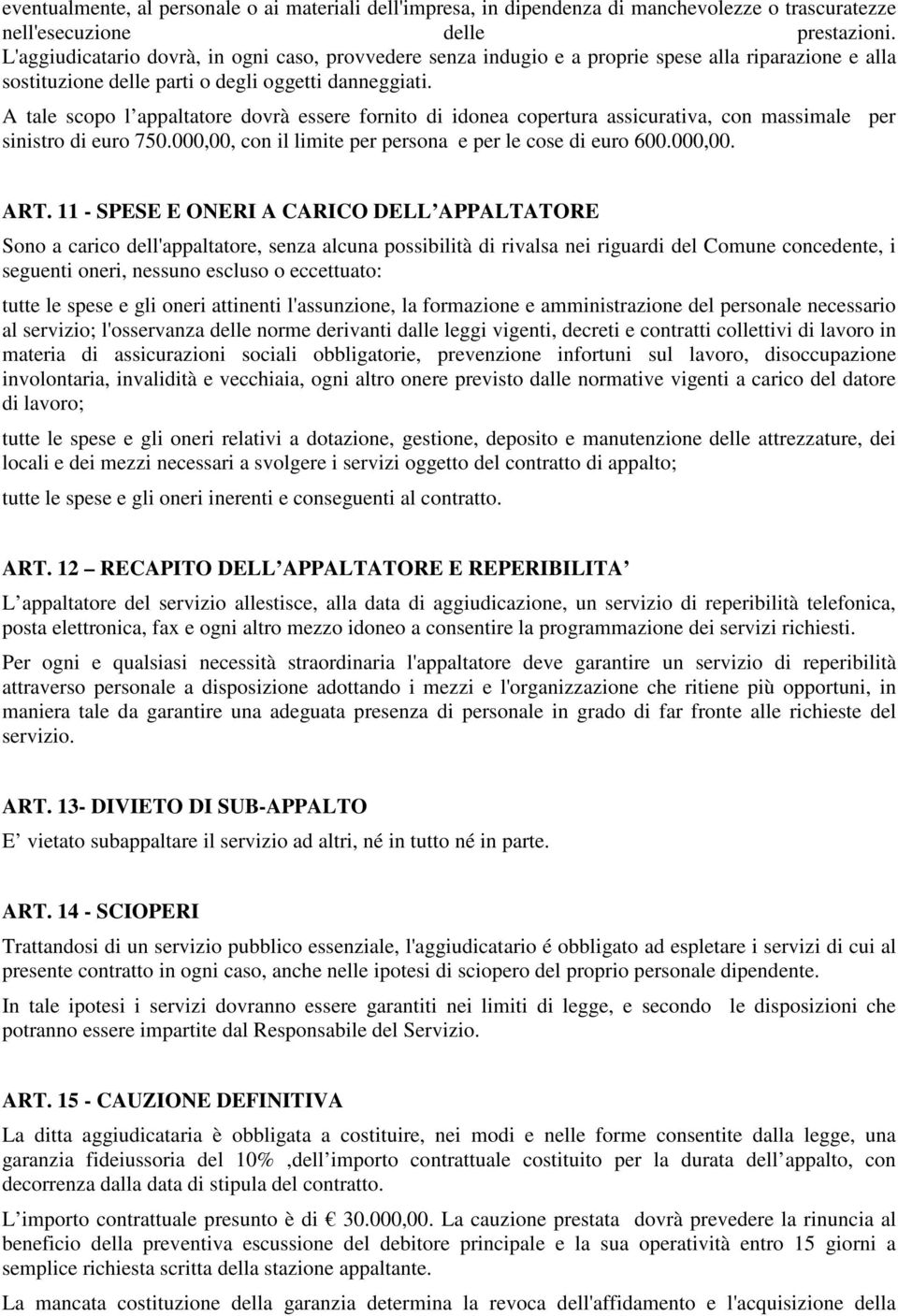 A tale scopo l appaltatore dovrà essere fornito di idonea copertura assicurativa, con massimale per sinistro di euro 750.000,00, con il limite per persona e per le cose di euro 600.000,00. ART.