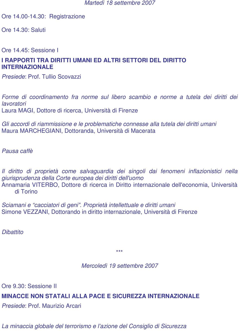 problematiche connesse alla tutela dei diritti umani Maura MARCHEGIANI, Dottoranda, Università di Macerata Pausa caffè Il diritto di proprietà come salvaguardia dei singoli dai fenomeni