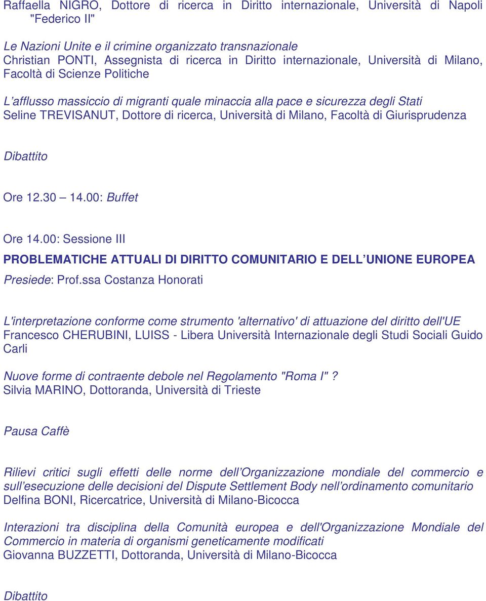 Università di Milano, Facoltà di Giurisprudenza Ore 12.30 14.00: Buffet Ore 14.00: Sessione III PROBLEMATICHE ATTUALI DI DIRITTO COMUNITARIO E DELL UNIONE EUROPEA Presiede: Prof.