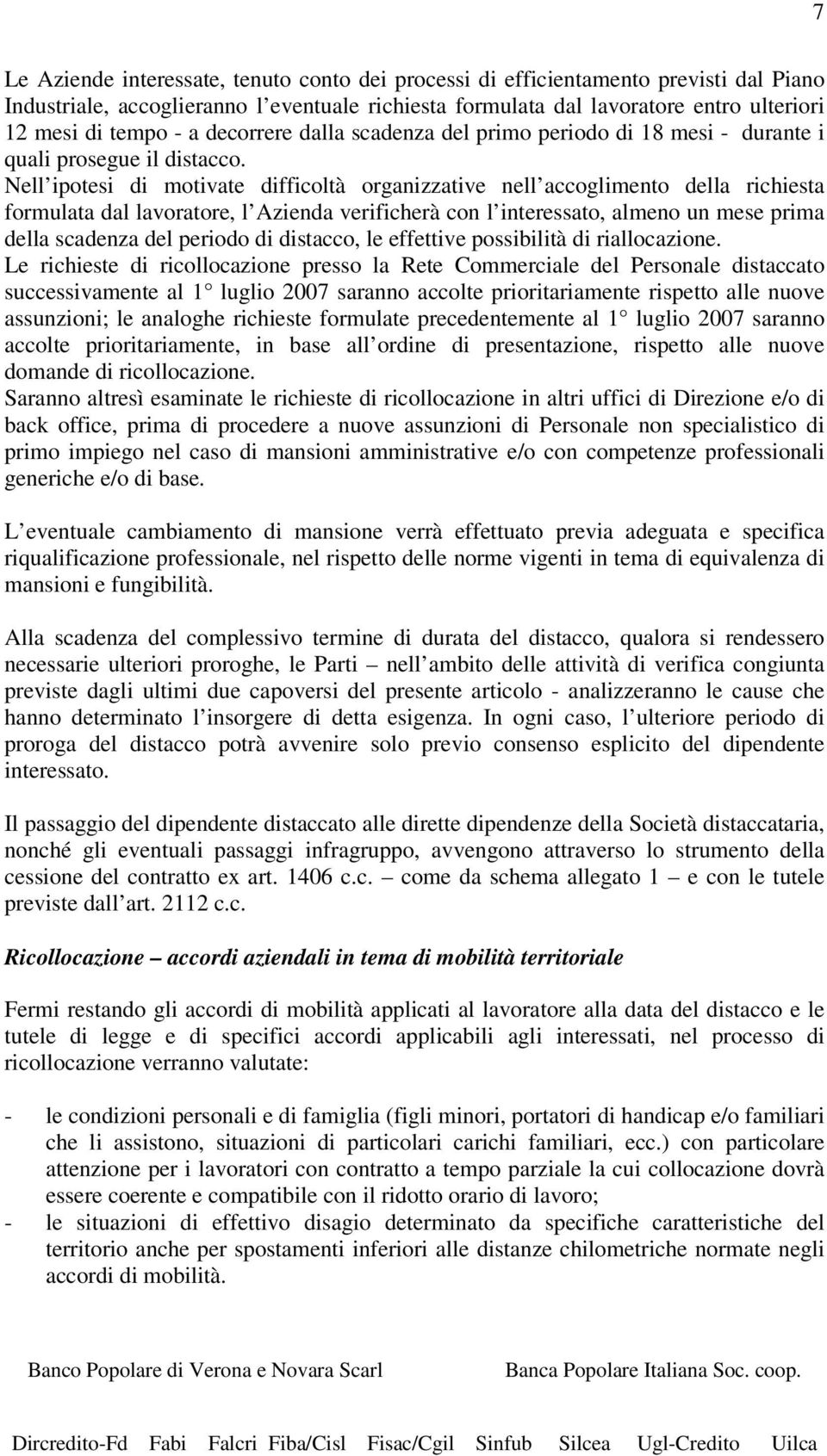 Nell ipotesi di motivate difficoltà organizzative nell accoglimento della richiesta formulata dal lavoratore, l Azienda verificherà con l interessato, almeno un mese prima della scadenza del periodo