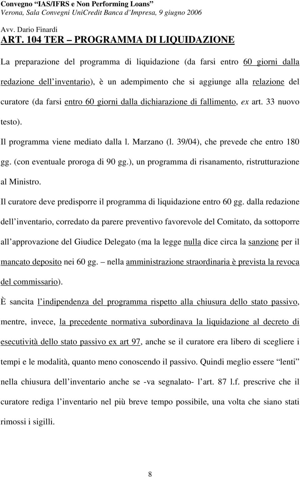 (con eventuale proroga di 90 gg.), un programma di risanamento, ristrutturazione al Ministro. Il curatore deve predisporre il programma di liquidazione entro 60 gg.