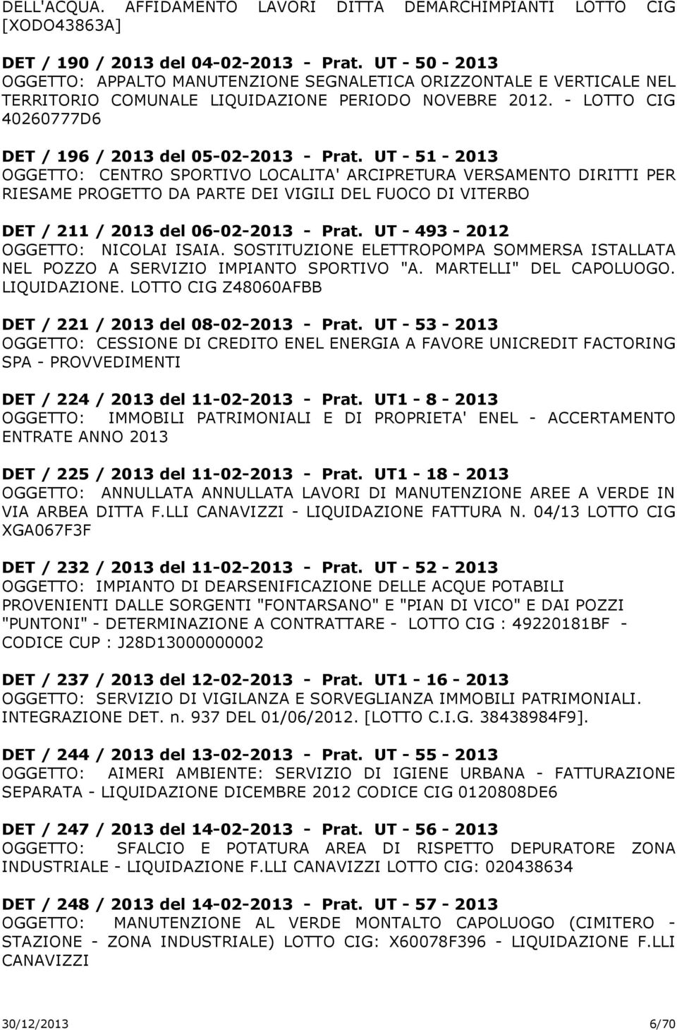 UT - 51-2013 OGGETTO: CENTRO SPORTIVO LOCALITA' ARCIPRETURA VERSAMENTO DIRITTI PER RIESAME PROGETTO DA PARTE DEI VIGILI DEL FUOCO DI VITERBO DET / 211 / 2013 del 06-02-2013 - Prat.