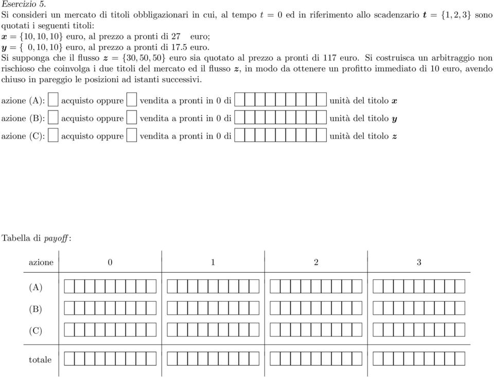 27 euro; y = { 0, 10, 10} euro, al prezzo a pronti di 17.5 euro. Si supponga che il flusso z = {30, 50, 50} euro sia quotato al prezzo a pronti di 117 euro.