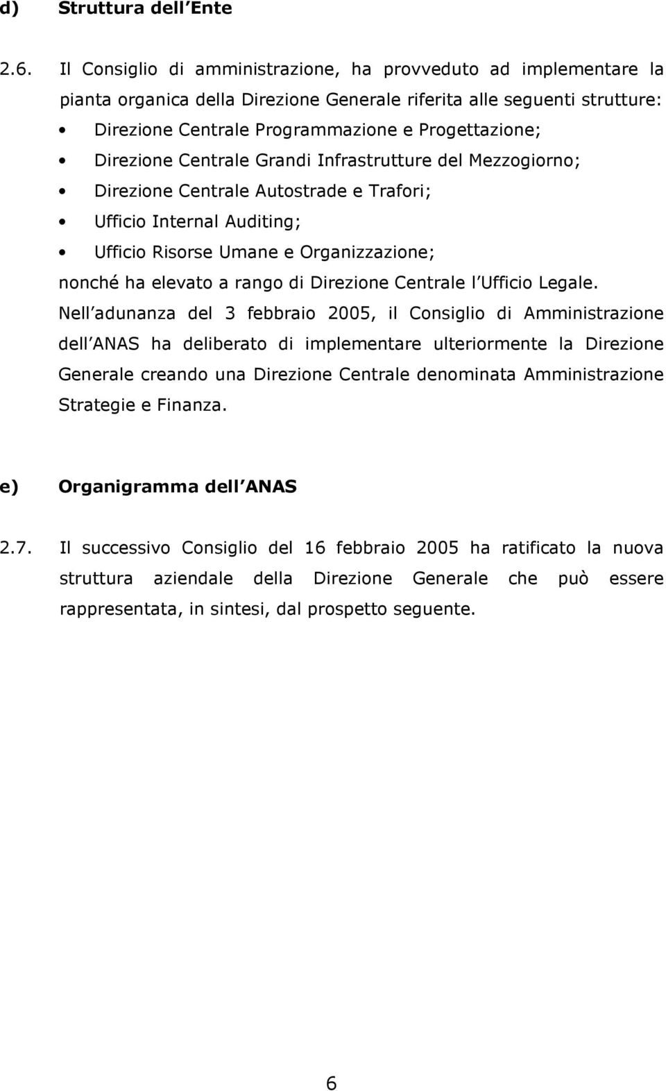 Direzione Centrale Grandi Infrastrutture del Mezzogiorno; Direzione Centrale Autostrade e Trafori; Ufficio Internal Auditing; Ufficio Risorse Umane e Organizzazione; nonché ha elevato a rango di