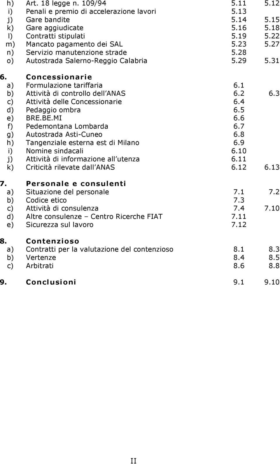 1 b) Attività di controllo dell ANAS 6.2 6.3 c) Attività delle Concessionarie 6.4 d) Pedaggio ombra 6.5 e) BRE.BE.MI 6.6 f) Pedemontana Lombarda 6.7 g) Autostrada Asti-Cuneo 6.