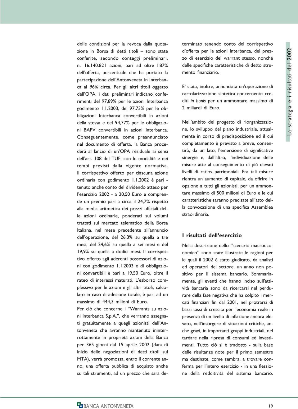 Per gli altri titoli oggetto dell OPA, i dati preliminari indicano conferimenti del 97,89% per le azioni Interbanca godimento 1.