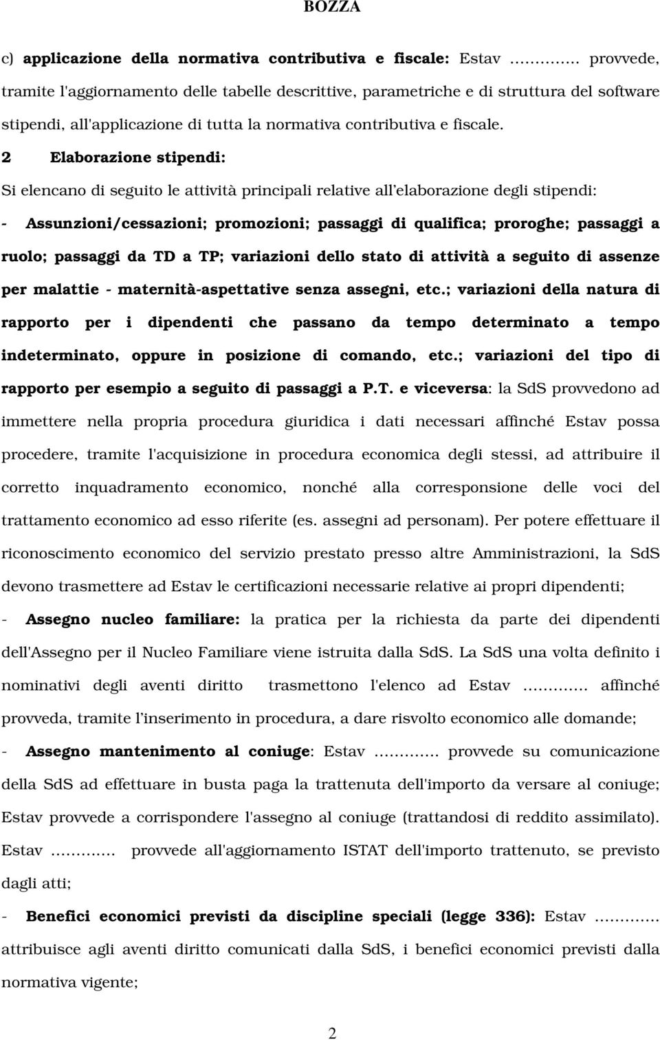 2 Elaborazione stipendi: Si elencano di seguito le attività principali relative all elaborazione degli stipendi: - Assunzioni/cessazioni; promozioni; passaggi di qualifica; proroghe; passaggi a