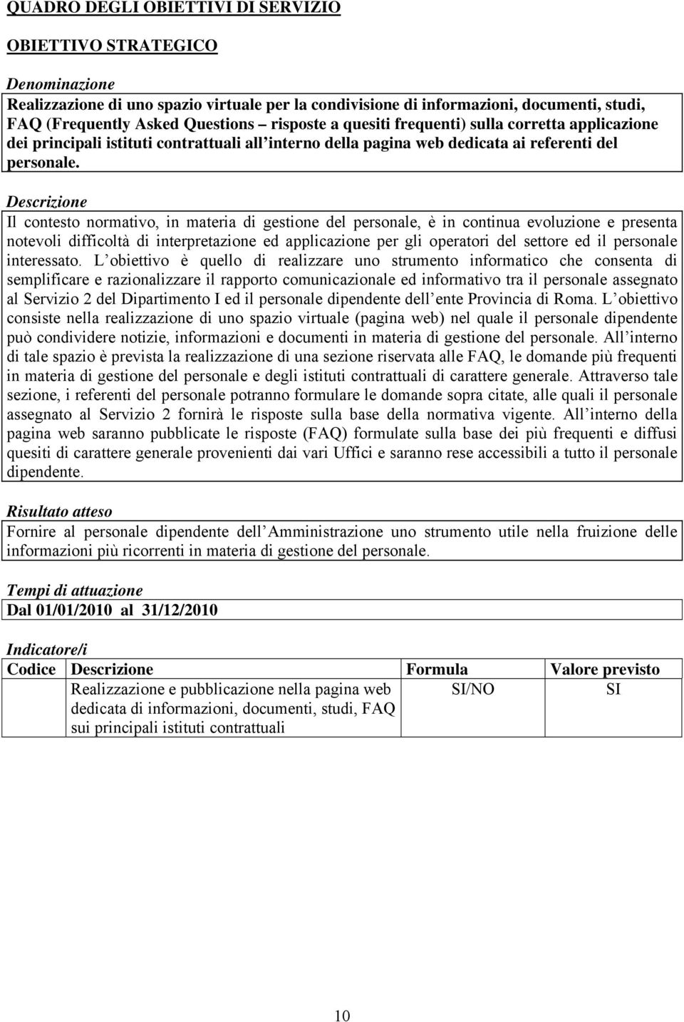 Il contesto normativo, in materia di gestione del personale, è in continua evoluzione e presenta notevoli difficoltà di interpretazione ed applicazione per gli operatori del settore ed il personale