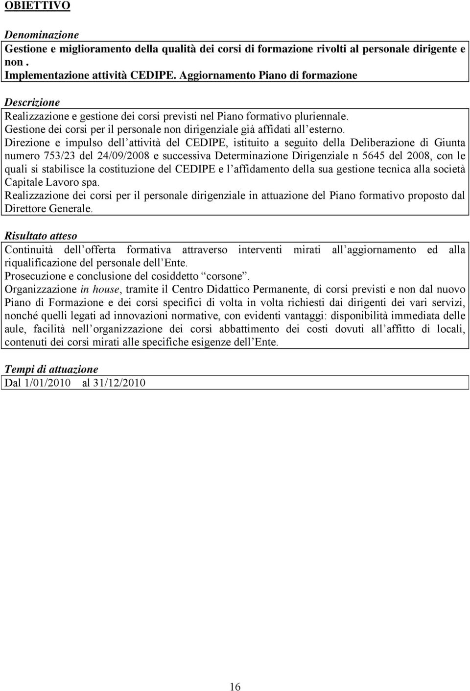 Direzione e impulso dell attività del CEDIPE, istituito a seguito della Deliberazione di Giunta numero 753/23 del 24/09/2008 e successiva Determinazione Dirigenziale n 5645 del 2008, con le quali si