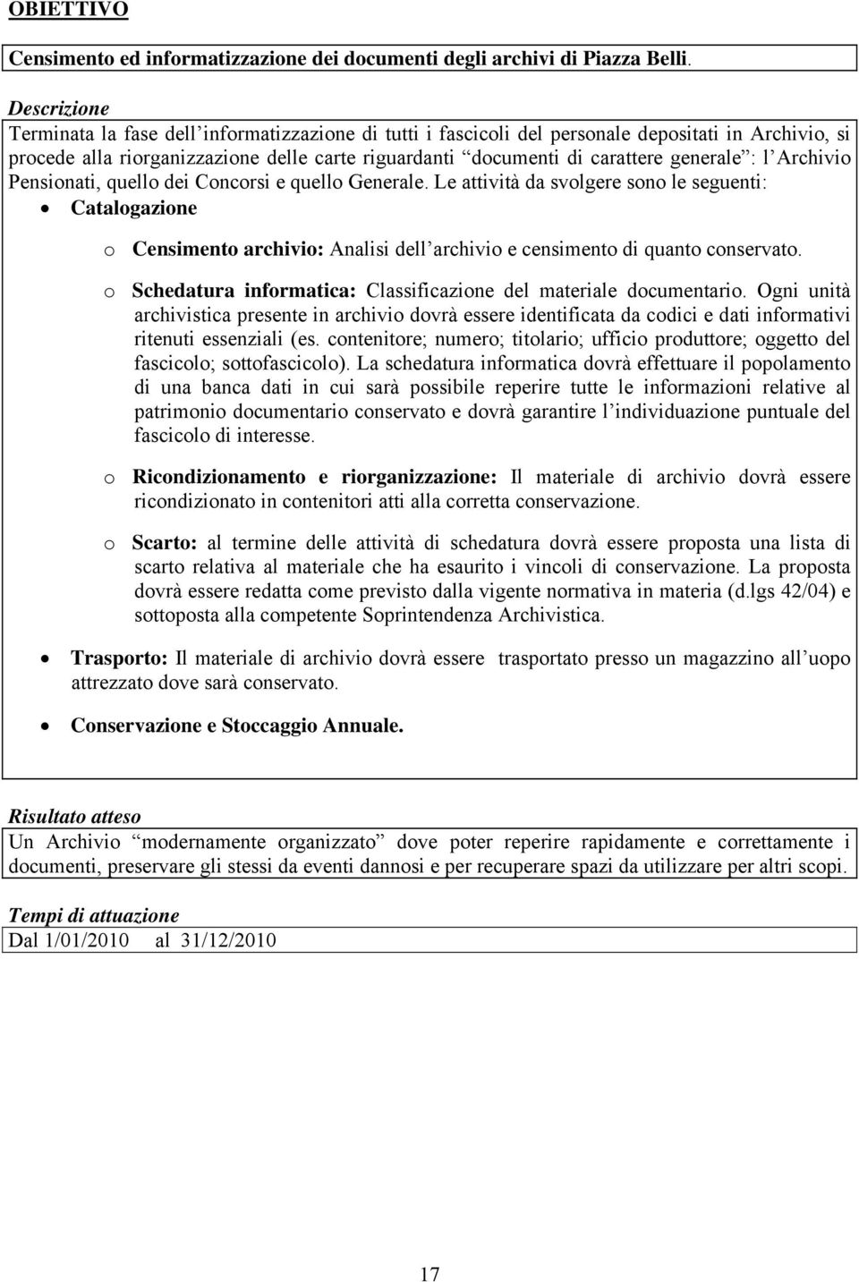 Archivio Pensionati, quello dei Concorsi e quello Generale. Le attività da svolgere sono le seguenti: Catalogazione o Censimento archivio: Analisi dell archivio e censimento di quanto conservato.