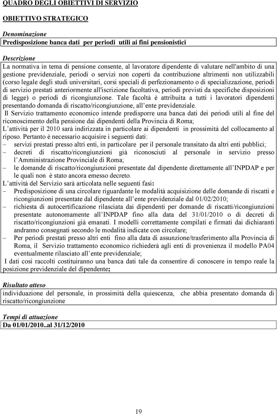 perfezionamento o di specializzazione, periodi di servizio prestati anteriormente all'iscrizione facoltativa, periodi previsti da specifiche disposizioni di legge) o periodi di ricongiunzione.