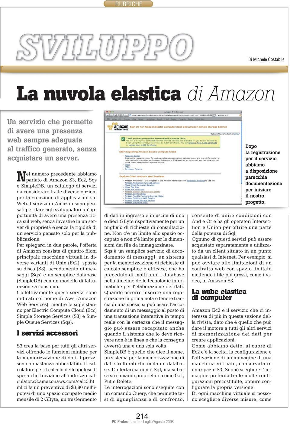 I servizi di Amazon sono pensati per dare agli sviluppatori un opportunità di avere una presenza ricca sul web, senza investire in un server di proprietà e senza la rigidità di un servizio pensato