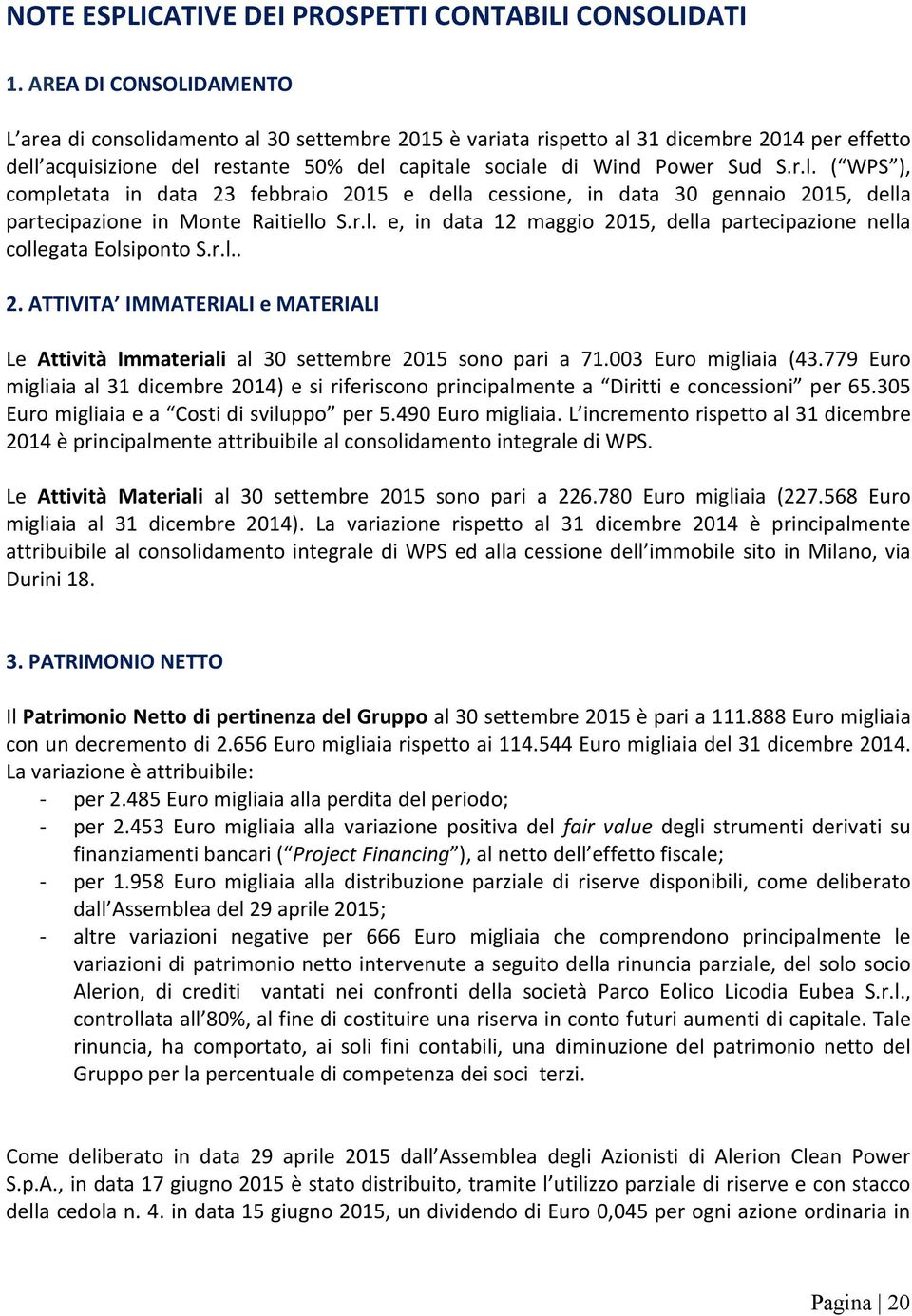 r.l. e, in data 12 maggio 2015, della partecipazione nella collegata Eolsiponto S.r.l.. 2. ATTIVITA IMMATERIALI e MATERIALI Le Attività Immateriali al 30 settembre 2015 sono pari a 71.