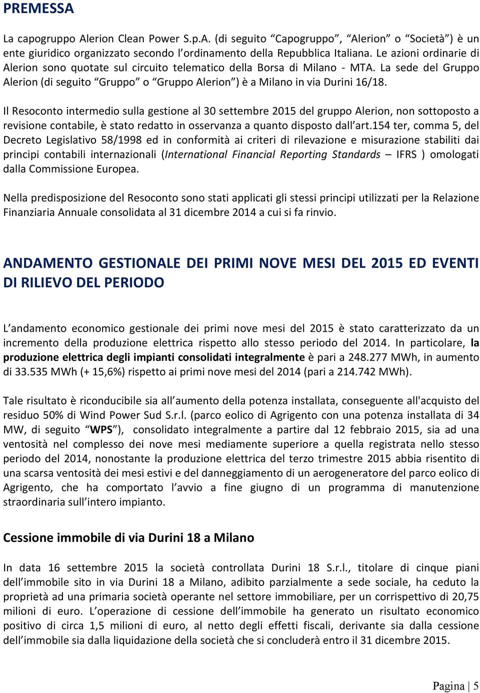 Il Resoconto intermedio sulla gestione al 30 settembre 2015 del gruppo Alerion, non sottoposto a revisione contabile, è stato redatto in osservanza a quanto disposto dall art.