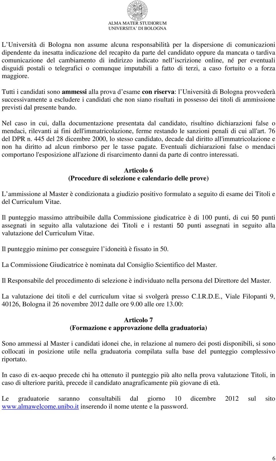 Tutti i candidati sono ammessi alla prova d esame con riserva: l Università di Bologna provvederà successivamente a escludere i candidati che non siano risultati in possesso dei titoli di ammissione