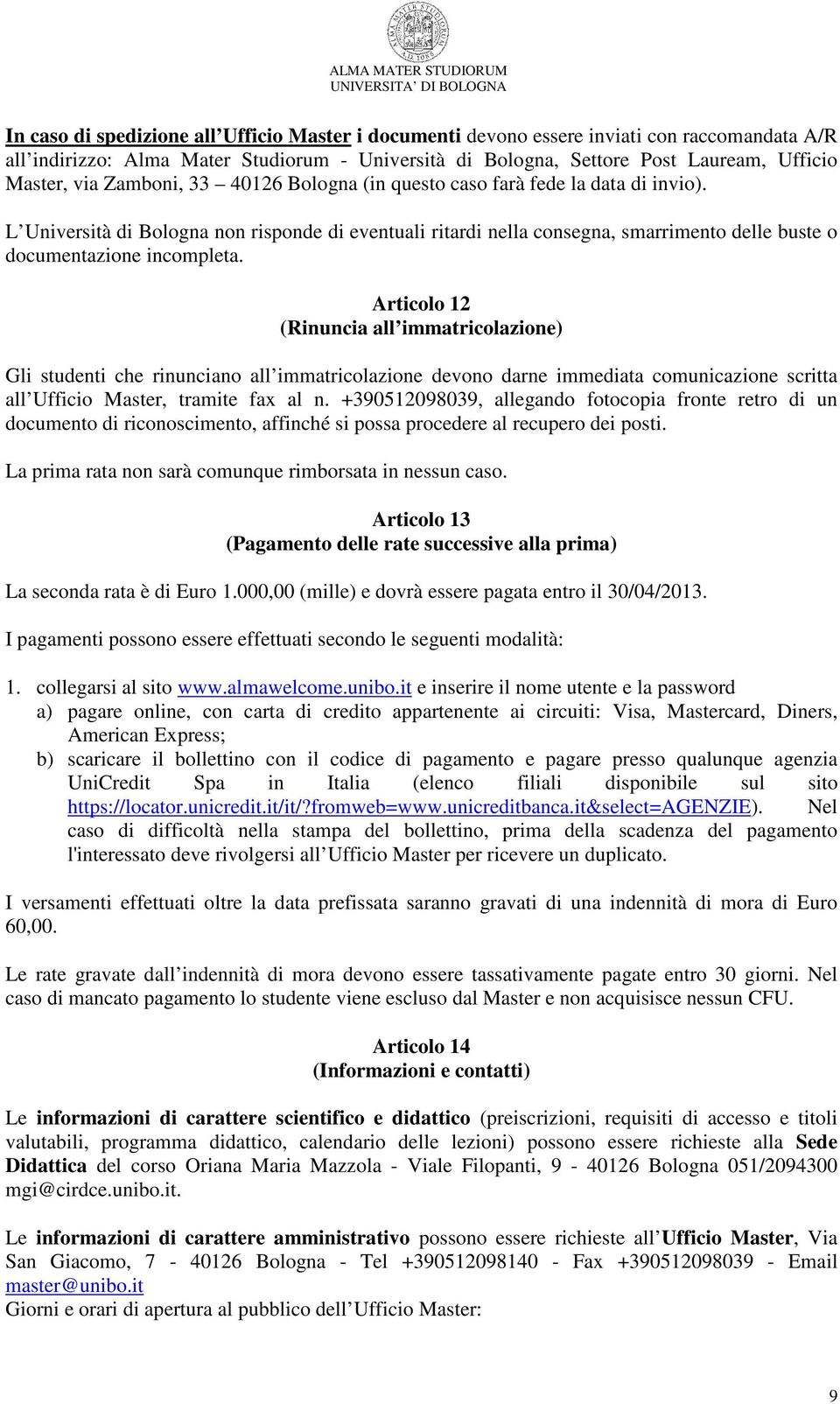 Articolo 12 (Rinuncia all immatricolazione) Gli studenti che rinunciano all immatricolazione devono darne immediata comunicazione scritta all Ufficio Master, tramite fax al n.