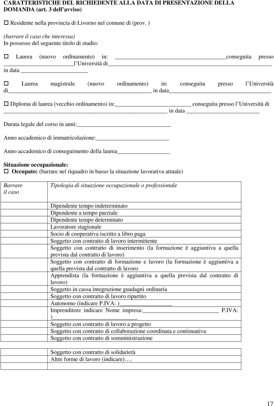 conseguita presso l Università di in data Diploma di laurea (vecchio ordinamento) in: conseguita presso l Università di in data Durata legale del corso in anni: Anno accademico di immatricolazione: