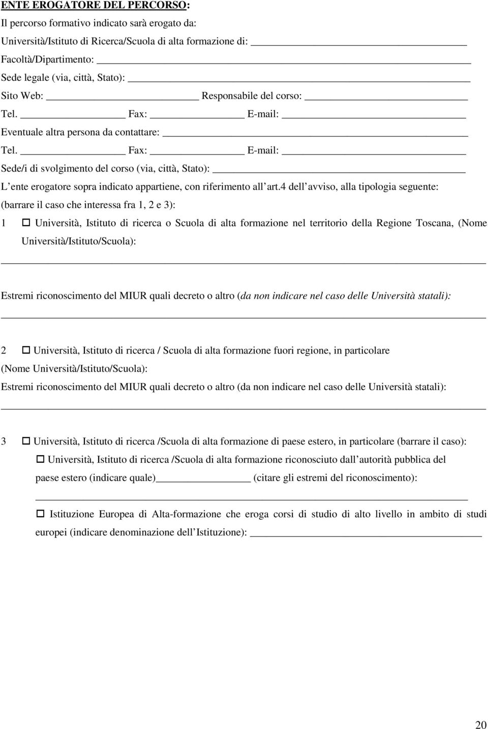 Fax: E-mail: Sede/i di svolgimento del corso (via, città, Stato): L ente erogatore sopra indicato appartiene, con riferimento all art.