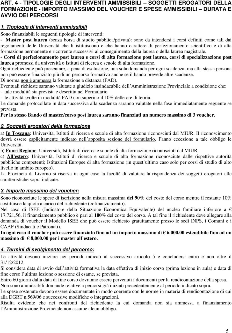 dai regolamenti delle Università che li istituiscono e che hanno carattere di perfezionamento scientifico e di alta formazione permanente e ricorrente successivi al conseguimento della laurea o della