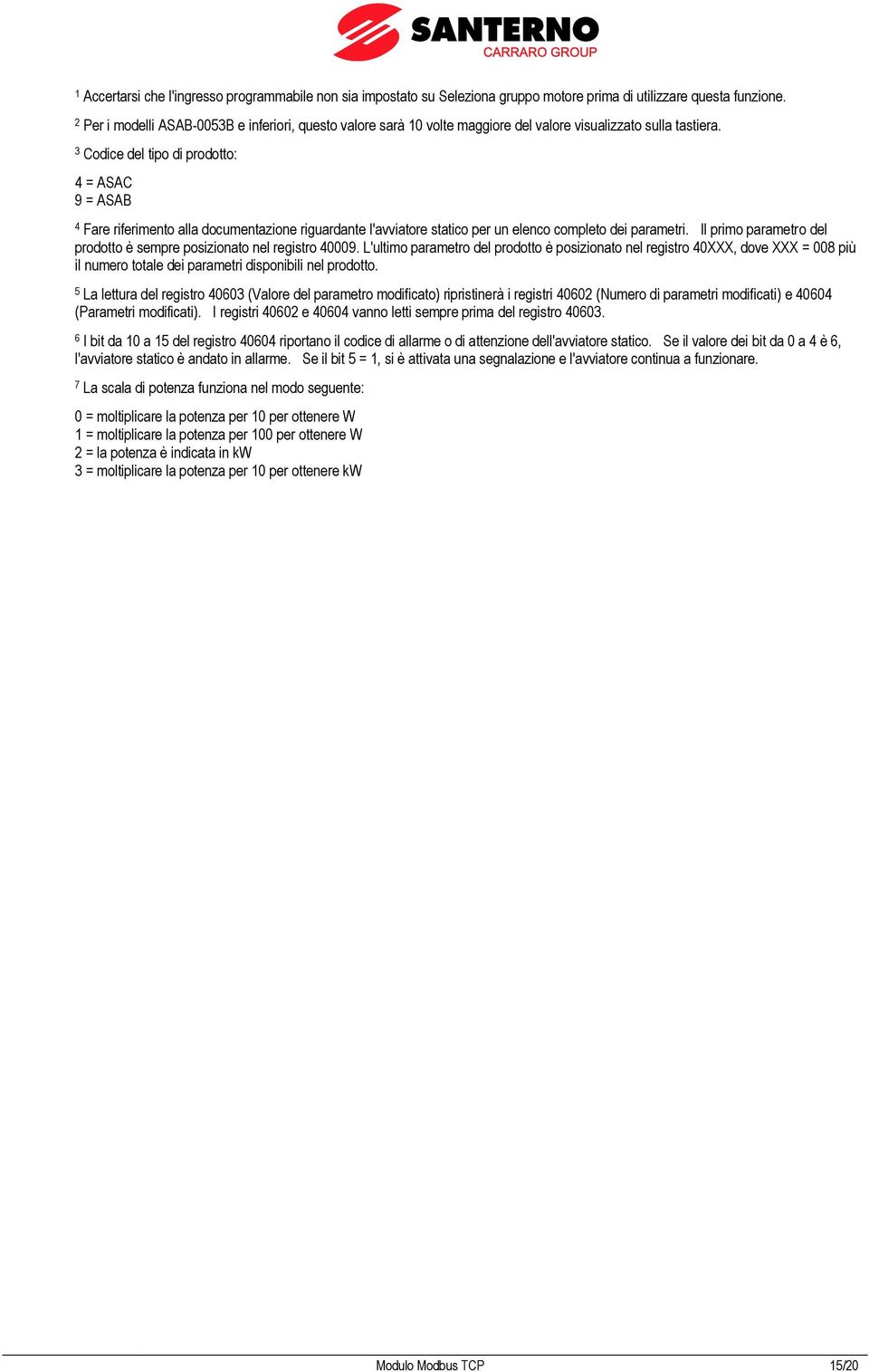 3 Codice del tipo di prodotto: 4 = ASAC 9 = ASAB 4 Fare riferimento alla documentazione riguardante l'avviatore statico per un elenco completo dei parametri.