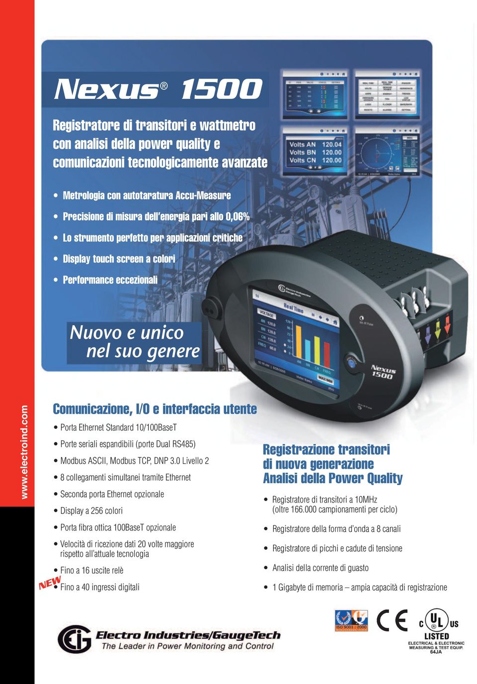 com NEW Comunicazione, I/O e interfaccia utente Porta Ethernet Standard 10/100BaseT Porte seriali espandibili (porte Dual RS485) Modbus ASCII, Modbus TCP, DNP 3.