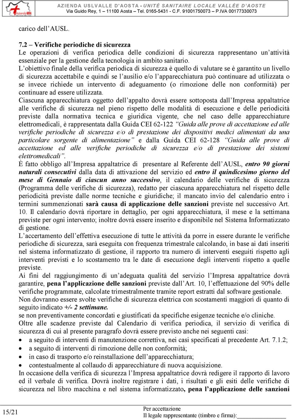 L obiettivo finale della verifica periodica di sicurezza è quello di valutare se è garantito un livello di sicurezza accettabile e quindi se l ausilio e/o l apparecchiatura può continuare ad