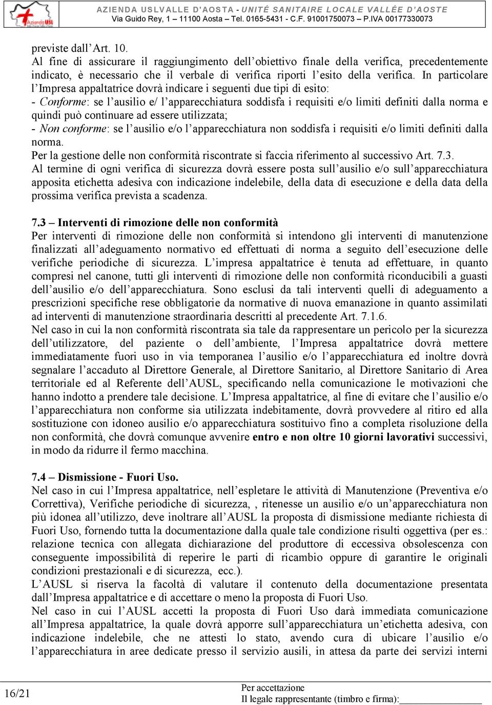 continuare ad essere utilizzata; - Non conforme: se l ausilio e/o l apparecchiatura non soddisfa i requisiti e/o limiti definiti dalla norma.