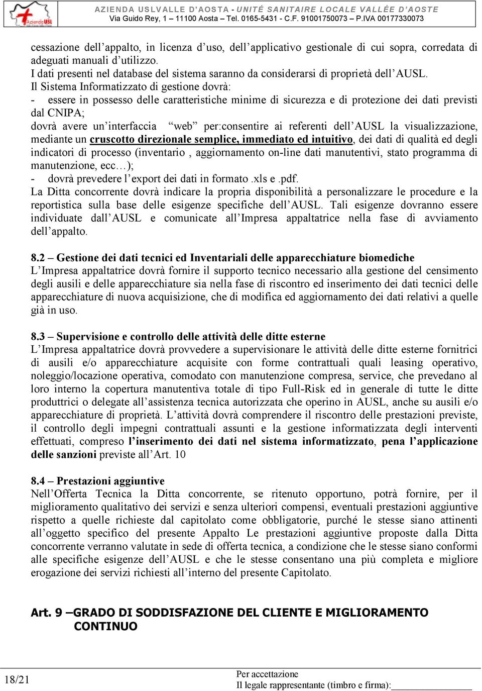 Il Sistema Informatizzato di gestione dovrà: - essere in possesso delle caratteristiche minime di sicurezza e di protezione dei dati previsti dal CNIPA; dovrà avere un interfaccia web per:consentire