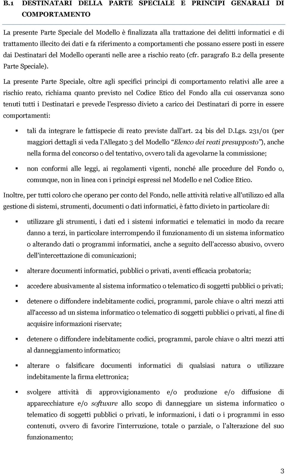 La presente Parte Speciale, oltre agli specifici principi di comportamento relativi alle aree a rischio reato, richiama quanto previsto nel Codice Etico del Fondo alla cui osservanza sono tenuti